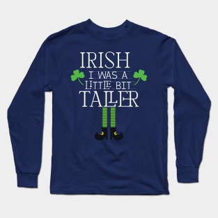 Irish I Was A Little Bit Taller Celebrate St Patricks Day Tee Long Sleeve T-Shirt